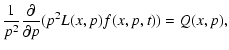 $\displaystyle \frac{1}{p^2}\frac{\partial }{\partial p}(p^2 L(x,p) f(x,p,t))=Q(x,p),$