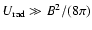 $U_{\rm rad}\gg B^2/(8\pi)$