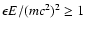 $\epsilon E/(mc^2)^2\ge 1$