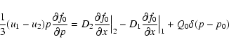 \begin{displaymath}\frac{1}{3}(u_1-u_2)p\frac{\partial f_0}{\partial p}=D_2 \fra...
... \frac{\partial f_0}{\partial x}\Big\vert _1+Q_0 \delta(p-p_0)
\end{displaymath}