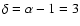 $\delta=\alpha-1=3$