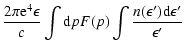 $\displaystyle \frac{2 \pi {\rm e}^4 \epsilon}{c}\int {\rm d}p F(p)\int \frac{n(\epsilon') {\rm d}\epsilon'}{\epsilon'}$