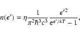 \begin{displaymath}n(\epsilon')=\eta\frac{1}{\pi^2 \hbar^3 c^3}\frac{\epsilon'^2}{{\rm e}^{\epsilon'/kT}-1},
\end{displaymath}