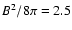 $B^2/8\pi = 2.5$