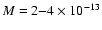 $M=2{-}4\times 10^{-13}$