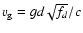 $\varv_{\rm g}=g d \sqrt{f_d} /c$