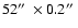 $52\hbox{$^{\prime\prime}$ }\times 0.2\hbox{$^{\prime\prime}$ }$