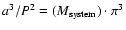 $a^{3}/P^{2} = (M_{\rm system}) \cdot \pi ^{3}$