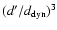 $(d^{\prime}/d_{\rm dyn})^3$