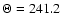 $\Theta =241.2$