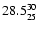 $28.5^{\rm 30}_{25}$