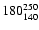 $180 ^{\rm 250}_{140}$