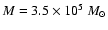 $M = 3.5\times 10^5~\ensuremath{{M}_\odot} $