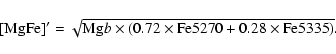 \begin{displaymath}{\rm [MgFe]'} = \sqrt{{\rm Mg}b\times (0.72 \times
{\rm Fe}5270+0.28 \times {\rm Fe}5335)}.
\end{displaymath}
