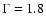 $\Gamma =1.8$
