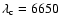 $\lambda_{\rm c}=6650$