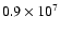 $0.9 \times 10^7$