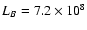 $L_B = 7.2 \times 10^8$