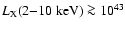 $L_{\rm X}(2{-}10~{\rm keV}) \ga 10^{43}$
