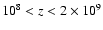 $10^8 < z < 2\times 10^9$