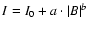 $I=I_{0}+a\cdot\vert B\vert^{b}$