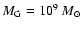 $M_{\rm G}=10^9~M_{\odot}$