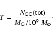 \begin{eqnarray*}T = \frac{N_{\rm GC}({\rm tot})}{M_{\rm G}/10^9~M_{\odot}}\cdot
\end{eqnarray*}
