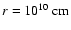 ${r}=10^{10}~{\rm cm}$