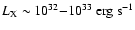 $L_{\rm X}\sim10^{32}{-}10^{33}~{\rm erg~s}^{-1}$