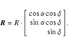 \begin{displaymath}\vec{R} = R \cdot \left[\begin{array}{r}\cos\alpha\cos\delta\\ \sin\alpha\cos\delta\\ \sin\delta\\ \end{array}\right].
\end{displaymath}