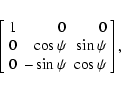 \begin{displaymath}\left[\begin{array}{rrr} 1 & 0 & 0 \\ 0 & \cos\psi & \sin\psi \\ 0 & -\sin\psi
& \cos\psi \\
\end{array}\right],
\end{displaymath}