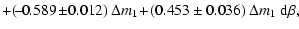 $\displaystyle + (\!-\!0.589\!\pm\!0.012)~\Delta m_1 \!+\!(0.453\pm0.036)~\Delta m_1~{\rm d}\beta,$