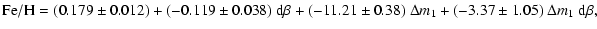 $\displaystyle {\rm Fe/H}= (0.179\pm0.012)+(-0.119\pm0.038)~{\rm d}\beta
+ (-11.21\pm0.38)~\Delta m_1 +(-3.37\pm1.05)~\Delta m_1~{\rm d}\beta,$