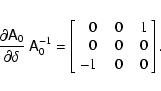 \begin{displaymath}\frac{\partial\ensuremath{\mathsf{A}} _0}{\partial\delta}~\en...
...
0 & \phantom{-}0 & 0 \\
-1 & 0 & 0 \\
\end{array}\right].
\end{displaymath}