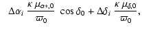 $\displaystyle \phantom{-}\Delta\alpha_i~\frac{\kappa~\mu_{\alpha *,0}}{\varpi_0}~\cos\delta_0 +
\Delta\delta_i~\frac{\kappa~\mu_{\delta,0}}{\varpi_0},$