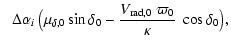 $\displaystyle \phantom{-}\Delta\alpha_i~\bigl(\mu_{\delta,0}\sin\delta_0
- \frac{V_{{\rm rad},0}~\varpi_0}{\kappa}~\cos\delta_0\bigr),$