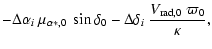 $\displaystyle -\Delta\alpha_i~\mu_{\alpha *,0}~\sin\delta_0 -
\Delta\delta_i~\frac{V_{{\rm rad},0}~\varpi_0}{\kappa},$