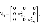 \begin{displaymath}\ensuremath{\mathsf{N}} _{\rm q} = \left[\begin{array}{rrr} 0...
...& 0 \\
0 & 0 & \sigma_{\mu,{\rm q}}^2 \\
\end{array}\right],
\end{displaymath}