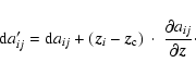 \begin{displaymath}{\rm d}a'_{ij} = {\rm d}a_{ij} + (\vec{z}_i-\vec{z}_{\rm c})~\cdot~
\frac{\partial a_{ij}}{\partial\vec{z}}\cdot
\end{displaymath}