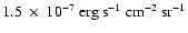 $1.5~\times~10^{-7}\rm ~erg~s^{-1}~cm^{-2}~sr^{-1}$
