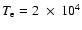 $T_{\rm e}= 2~\times~10^{4}$