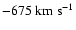 $-675 \rm ~km~s^{-1}$