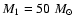 $M_1=50~\mbox{${M}_{\odot}$ }$