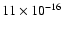 $11 \times 10 ^{-16}$