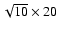 $\sqrt{10} \times 20$