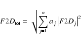\begin{displaymath}F2D_{{\rm tot}} = \sqrt{\displaystyle\sum_{j=1}^{n} a_j \left \vert{ F2D_{j}}\right \vert^{2} } \end{displaymath}