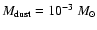 $M_{\rm dust}=10^{-3}~M_{\odot}$