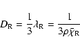 \begin{displaymath}%
D_{\rm R}=\frac{1}{3}\lambda_{\rm R}=\frac{1}{3\rho\bar{\chi}_{\rm R}}
\end{displaymath}