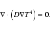 \begin{displaymath}%
\nabla\cdot\left(D\nabla T^4\right)=0.
\end{displaymath}