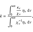 \begin{displaymath}%
\bar{\kappa}=\frac{\displaystyle{\int_0^\infty \frac{\kappa...
...displaystyle{\int_0^\infty \chi_\nu^{-1}\eta_\nu~{\rm d}\nu}},
\end{displaymath}